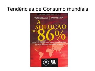 Tendências de Consumo mundiais
 