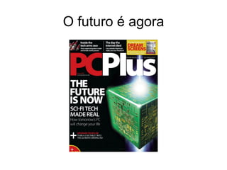 O futuro é agora
 