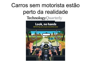 Carros sem motorista estão
    perto da realidade
 