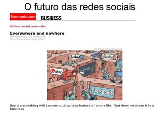 O futuro das redes sociais
 