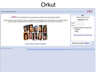 Orkut
 