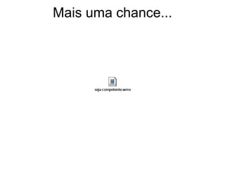 Mais uma chance...
 