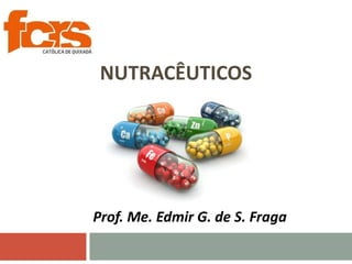 |
NUTRACÊUTICOS
Prof. Me. Edmir G. de S. Fraga
 