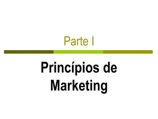 Parte I
Princípios de
Marketing
 
