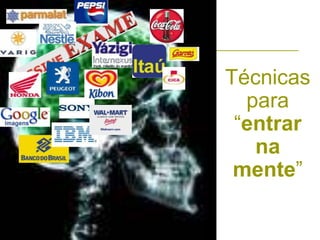 Técnicas
para
“entrar
na
mente”
 