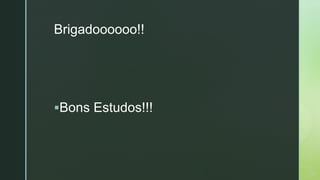 z
Brigadoooooo!!
§Bons Estudos!!!
 