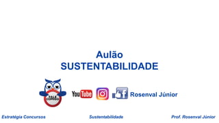 Estratégia Concursos Sustentabilidade Prof. Rosenval Júnior
Aulão
SUSTENTABILIDADE
Rosenval Júnior
 