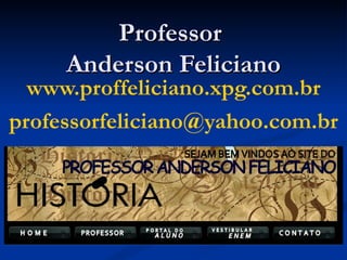 Professor
     Anderson Feliciano
  www.proffeliciano.xpg.com.br
professorfeliciano@yahoo.com.br
 