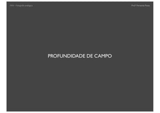 Prof.a Fernanda Pozza
PROFUNDIDADE DE CAMPO
FAN - Fotograﬁa analógica
 