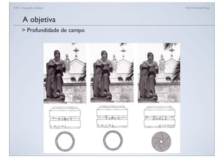 FAN - Fotograﬁa analógica Prof.a Fernanda Pozza
A objetiva
> Profundidade de campo
 