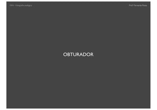 Prof.a Fernanda Pozza
OBTURADOR
FAN - Fotograﬁa analógica
 