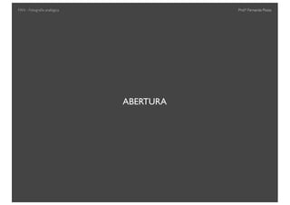 Prof.a Fernanda Pozza
ABERTURA
FAN - Fotograﬁa analógica
 