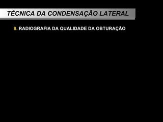 TÉCNICA DA CONDENSAÇÃO LATERAL 8.  RADIOGRAFIA DA QUALIDADE DA OBTURAÇÃO 