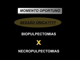 SESSÃO ÚNICA???? MOMENTO OPORTUNO BIOPULPECTOMIAS x NECROPULPECTOMIAS 