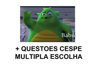 + QUESTOES CESPE
MULTIPLA ESCOLHA
 