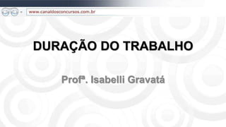 DURAÇÃO DO TRABALHO
Profª. Isabelli Gravatá
 