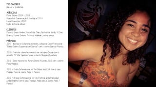 IVE CACERES
planner e produtora
 
AGÊNCIAS
Plural Promo (2009 - 2011)
Marcativa Comunicação Estratégica (2011)
Lupa Promoções (2012)
Feijão de Corda (atual)
 
CLIENTES:
Pepsico, Grupo Ambev, Coca-Cola, Claro, Festival de Verão, M Dias
Branco, Moura Dubeux, Fototica, Wallmart, entre outros.
 
PRÊMIOS:
2010 - Bronze no Colunistas nordeste, categoria Case Promocional
“Minha Galera Esquenta com Doritos” com o cliente Doritos/Pepsico;
2011 - Prata no colunistas nordeste na categoria Design com o
produto ‘TV Vila Iguatemi’ para o cliente Shopping Iguatemi;
2012 - Ouro Nacional no Ampro Globes Awards 2012 com o cliente
Pepsi/Pepsico.
2012 – Prata Internacional no The Globes dos EUA com o case
Pedágio Pepsi do cliente Pepsi / Pepsico
2012 – Bronze Internacional no Fepi (Festival de la Publicidad
Independente) com o case “Pedágio Pepsi para o cliente Pepsi /
Pepsico
 