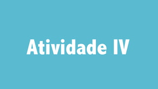 Atividade IV
 