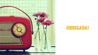 OBRIGADA!
 