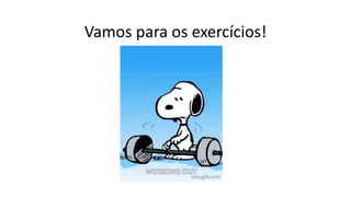 Vamos para os exercícios!
 