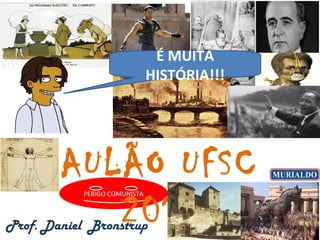 PERIGO COMUNISTA
AULÃO UFSC
2019Prof. Daniel Bronstrup
É MUITA
HISTÓRIA!!!
 