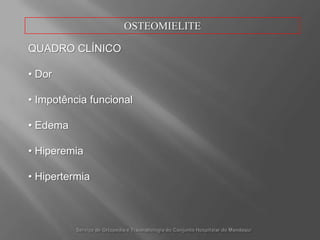 OSTEOMIELITEFISIOPATOLOGIAFocoinfecciosoósseodesenvolvereaçãoinflamatória local, com aumentodapressão intra-óssea, determinandoárea de isquemia, necrosee determinação do abscesso intra-ósseo.