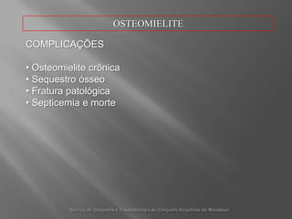  Toda essaevoluçãoduradiasousemanas, sendoquealgunsautoresconsiderama passagemdafaseagudapara a crônicaquandodaformação de tecidoósseonecrosado (aprox 48 horasapós o início do processo).Serviço de Ortopedia e Traumatologia do ConjuntoHospitalar do Mandaqui
