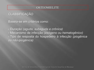 OSTEOMIELITECLASSIFICAÇÃOBaseia-se emcritérioscomo:Duração(aguda, subaguda e crônica)