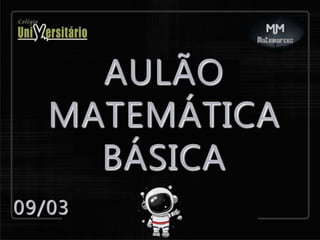 AULÃO
MATEMÁTICA
BÁSICA
09/03
 