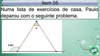 Numa lista de exercícios de casa, Paulo
deparou com o seguinte problema.
Item 05
 