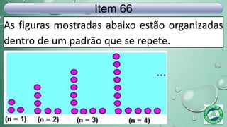 As figuras mostradas abaixo estão organizadas
dentro de um padrão que se repete.
Item 66
 
