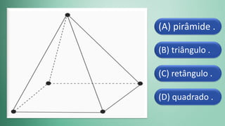 (D) quadrado .
(C) retângulo .
(B) triângulo .
(A) pirâmide .
 