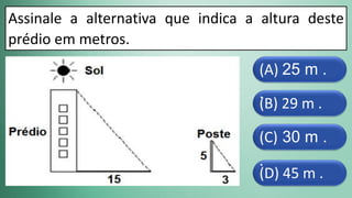 (D) 45 m .
(C) 30 m .
.
(B) 29 m .
(A) 25 m .
.
Assinale a alternativa que indica a altura deste
prédio em metros.
 