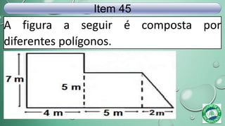 A figura a seguir é composta por
diferentes polígonos.
Item 45
 