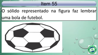 O sólido representado na figura faz lembrar
uma bola de futebol.
Item 55
 