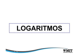LOGARITMOS 
 
