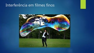 Interferência em filmes finos
 