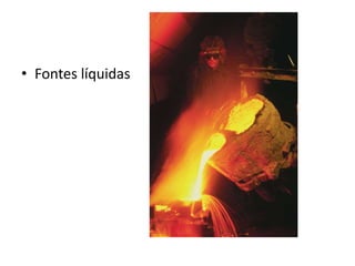 • Fontes líquidas

 