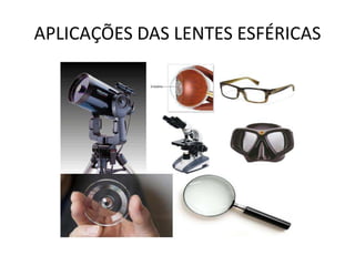 APLICAÇÕES DAS LENTES ESFÉRICAS

 