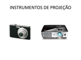 INSTRUMENTOS DE PROJEÇÃO

 