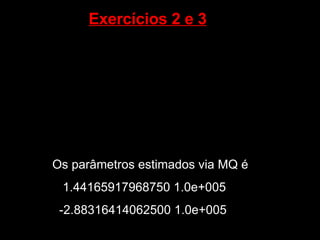 Exercícios 2 e 3   Os parâmetros estimados via MQ é 1.44165917968750 1.0e+005   -2.88316414062500 1.0e+005 