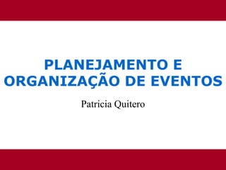 Patricia Quitero
PLANEJAMENTO E
ORGANIZAÇÃO DE EVENTOS
 