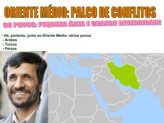 • Há, portanto, junto ao Oriente Médio, vários povos: 
- Árabes 
- Turcos 
- Persas 
 