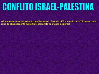 • O aumento voraz do preço do petróleo entre o final de 1973 e o início de 1974 causou umaO aumento voraz do preço do petróleo entre o final de 1973 e o início de 1974 causou uma
crise de abastecimento deste hidrocarboneto no mundo ocidental.crise de abastecimento deste hidrocarboneto no mundo ocidental.
 