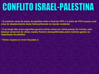 • O aumento voraz do preço do petróleo entre o final de 1973 e o início de 1974 causou umaO aumento voraz do preço do petróleo entre o final de 1973 e o início de 1974 causou uma
crise de abastecimento deste hidrocarboneto no mundo ocidental.crise de abastecimento deste hidrocarboneto no mundo ocidental.
• E ao longo dos anos seguintes geraria outras crises em vários países do mundo, pelaE ao longo dos anos seguintes geraria outras crises em vários países do mundo, pela
balança comercial de várias nações ficarem desequilibradas pelos maiores gastos nabalança comercial de várias nações ficarem desequilibradas pelos maiores gastos na
importação de petróleo.importação de petróleo.
• Várias nações se viram forçadas a:Várias nações se viram forçadas a:
 