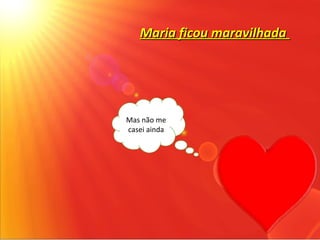 Maria ficou maravilhada




Mas não me
casei ainda
 