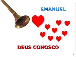 EMANUEL




DEUS CONOSCO
                6
 
