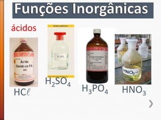 ácidos

HCl

H2SO4

H3PO4

HNO3

 