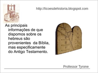 As principais
 informações de que
 dispomos sobre os
 hebreus são
 provenientes da Bíblia,
 mas especificamente
 do Antigo Testamento.
 