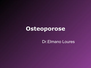 Osteoporose Dr.Elmano Loures 